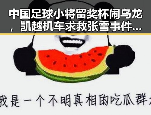 中国足球小将留奖杯闹乌龙,凯越机车求救张雪事件引发热议