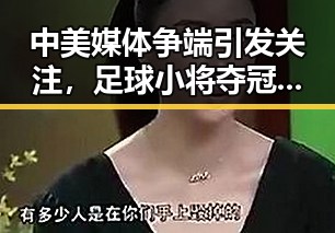 中美媒体争端引发关注,足球小将夺冠后留奖杯事件成热议焦点